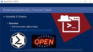 Sp4rkCon 2019
$itwExampleArr[4] | Format-Table
• Example 5: Empire
• Overview
• Will Schroeder (@harmj0y)
• https://github.com/EmpireProject/Empire
http://nebula.wsimg.com/ca7f5b7328b4d565c466f9f6cfe682de?AccessKeyId=94C5E70057A3B5A71A3A&disposition=0&alloworigin=1
https://www.notsosecure.com/wp-content/uploads/2016/03/powershell.pnghttp://www.powershellempire.com/wp-content/uploads/2015/07/empire_logo_black4.png
 