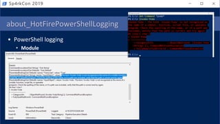 about_HotFirePowerShellLogging
• PowerShell logging
• Module
• Script Block
• Transcription
Sp4rkCon 2019
 