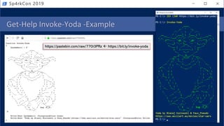 Get-Help Invoke-Yoda -Example
Sp4rkCon 2019
https://pastebin.com/raw/770i3PRz ß https://bit.ly/invoke-yoda
 