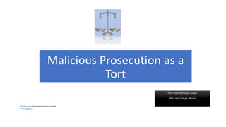 Malicious Prosecution as a
Tort
Prof Govind Prasad Goyal
IMS Law College, Noida
This Photo by Unknown Author is licensed
under CC BY-SA
 