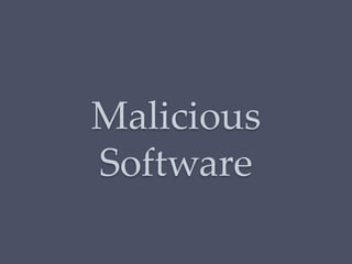 Malicious
Software
 
