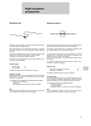 Rigid insulators
accessories
63
Distribution ties Attaches de type Z
Distribution ties are designed for securing conductors in the top groo-
ve of rigid insulators vertically mounted.
This specific distribution tie provides perfect resistance to mechanical
strain under all types of motion including aeolian vibration, galloping
and sway.
Distribution tie design takes into account a tie pad to protect the bare
conductor from abrasion at the conductor / insulator interface.
Tie pads are not required with jacketed conductors.
This product is manufactured with the same grade material as the
conductor to which it is applied.
Assembly angles
Max line angle 10°
Max sag angle 12°
The tie-pad is supplied with the distribution tie on request.
Mechanical strength
Distribution ties have a slip load exceeding 350 daN in unbalanced
load conditions. This strength is usually sufficient to contain a broken
conductor to a single span.
This distribution tie is supplied with an identifaction label indicating :
- product name and reference,
- lay direction,
- min/max capacity of the conductor to which it is applied.
Note
The lay direction of distribution ties must be the same as that of the
outer stranding of the conductor to which it is applied.
Les attaches de type Z sont conçues pour fixer les conducteurs dans la
gorge supérieure des isolateurs rigides montés verticalement.
Cette attache résiste parfaitement aux contraintes mécaniques dues
aux vibrations éoliennes et aux phénomènes de galop.
La conception des attaches tient compte de l’utilisation d’un gousset
néoprène (fourni sur demande) pour protéger le conducteur nu de
l’abrasion au point de contact avec l’isolateur.
Dans le cas de câbles isolés, il n’est pas nécessaire d’utiliser un gous-
set néoprène.
Ce matériel est fabriqué dans la même nuance de matière que le
conducteur sur lequel il est appliqué.
Angles de pose
Angle maxi de changement de direction 10°
Angle maxi dû à la flèche 12°
Sur demande, l’attache peut être fournie avec néoprène.
Tenue mécanique
Les attaches spiralées de type Z ont une charge de glissement supé-
rieure à 350 daN en configuration dissymétrique. Cette tenue est géné-
ralement suffisante pour tenir un conducteur rompu dans la portée.
Cet accessoire est livré avec une étiquette indiquant :
– la référence du produit,
– le sens du câblage,
– la capacité mini/maxi du conducteur sur lequel il est appliqué.
Nota
Le sens de câblage de l’attache doit être le même que celui de la
couche extérieure du conducteur sur lequel elle est montée.
 