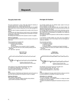 Staywork
72
Guy-grip dead ends Ancrages de haubans
This type of dead-ends is a fast, simple safe method for retaining or
securing cables such as : staywires, groundwires etc.
Standard products have an open helix loop but they can be supplied
with a cabled loop to prevent slackening of the line after prolonged ins-
tallation.
Grips are made of material compatible with the cable to which they are
applied.
The dead-ends with helical wires are used to give en even distribution
of force over a wide surface preventing strain concentration and poten-
tial damage to conductors.
Its breaking load exceeds that of the conductor to which it is applied.
Advice for application
Use a thimble to protect the dead-end loop from abrasion at the point of
attachment.
These accessories are supplied with :
• an identification label indicating :
- product name and reference
- lay direction
- min/max capacity of the conductor to which it is applied.
• two color codes and cross over marks indicating starting point for
application
• an “ open helix ” type loop.
Les ancrages spiralés sont une méthode simple, rapide et sûre pour
retenir ou amarrer les câbles acier.
Ils sont fabriqués en acier galvanisé avec une boucle simple. Sur
demande ils peuvent être livrés avec une boucle toronnée qui évite une
détente de la ligne dans le temps.
Les ancrages utilisant la technique de fils formés hélicoïdaux permet-
tent une distribution uniforme de la force de serrage sur une large sur-
face, évitant ainsi les concentrations de contraintes et les risques de
détérioration des câbles.
Leur charge de rupture est supérieure à celle des câbles sur lesquels ils
sont appliqués.
Il est fortement conseillé d’utiliser une cosse cœur pour protéger la
boucle de l’ancrage au point d’accrochage contre les dommages pro-
voqués par l’abrasion.
Ces accessoires sont livrés :
• avec une étiquette indiquant :
- la référence du produit
- le sens de câblage
- la capacité mini/maxi du conducteur pour lequel il est destiné
• avec deux marques de couleur pour faciliter le début de montage du
conducteur
• avec une boucle simple.
Upon request, we can supply these dead-ends with either :
a) a twisted loop (cabled loop) : Cat. N° GTG…, or
b) an end (2 pieces) protection : Cat. N° GCGP…, or
c) both (a and b) : Cat. N° GTGP…
Note
The lay direction of Distribution-grip Dead-ends must be the same as
that of the outer stranding of the conductor to which it is applied.
Ordering information
When ordering, please specify :
- conductor type, stranding, breaking strength and lay direction ;
- groove width and diameter of fitting used.
Sur demande, nous pouvons fournir ces ancrages avec :
a) soit une boucle toronnée : Réf. GTG…, ou
b) soit les extrémités protégées : Réf. GCGP…,
c) soit les deux ensemble (a + b) : Réf. GTGP.
Nota
Le sens de câblage de l’ancrage spiralé doit être le même que celui de
la couche extérieure du conducteur sur lequel il est monté.
Information à la commande
Lors d’une commande, veuillez spécifier :
- le type de conducteur, son diamètre extérieur, sa charge de rupture
nominale et son sens de câblage ;
- la largeur et le diamètre de la gorge de l’accessoire choisi pour le mon-
tage.
Crossover marks and colour code
Marque de positionnement et code couleur Crossover marks and colour code
Marque de positionnement et code couleur
Open-helix loop
Boucle simple
Cabled loop
Boucle toronnée
 