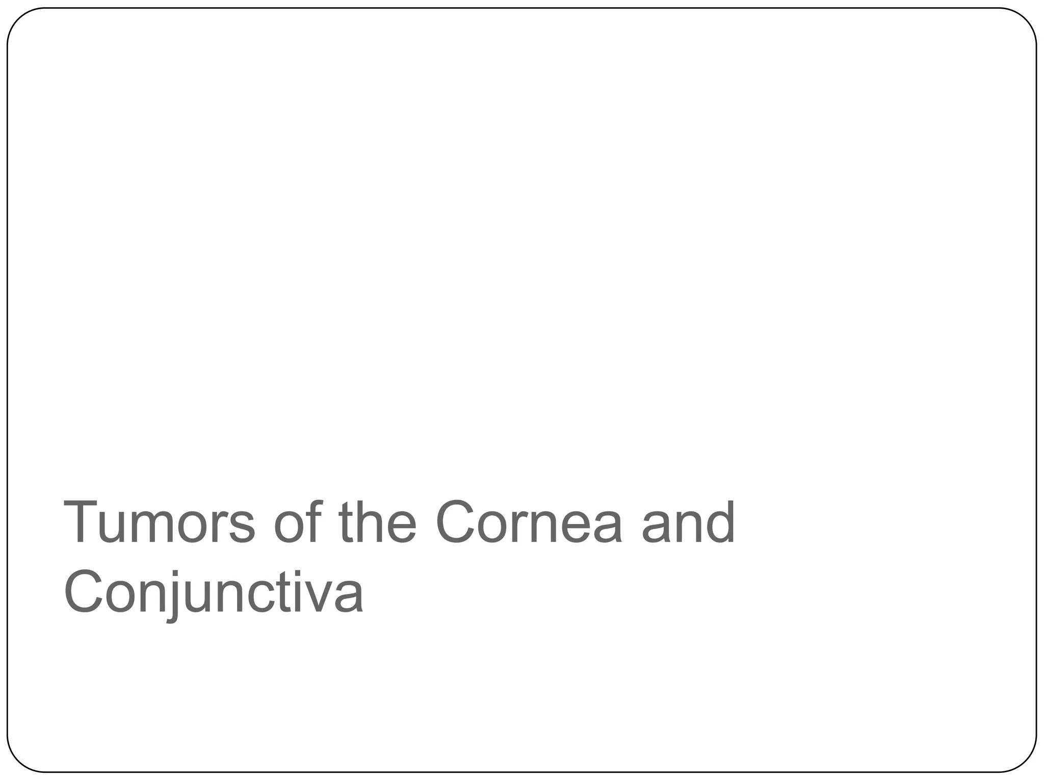 Tumors of the Cornea and
Conjunctiva
 