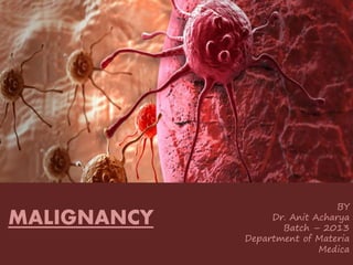 MALIGNANCY
BY
Dr. Anit Acharya
Batch – 2013
Department of Materia
Medica
 