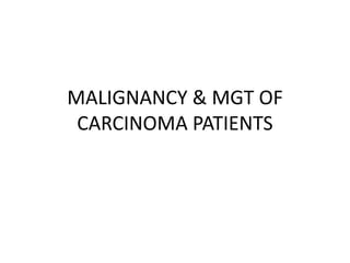 MALIGNANCY & MGT OF
CARCINOMA PATIENTS
 