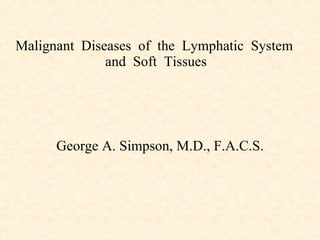 Malignant  Diseases  of  the  Lymphatic  System  and  Soft  Tissues George A. Simpson, M.D., F.A.C.S. 