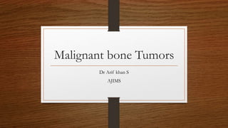 Malignant bone Tumors
Dr Arif khan S
AJIMS
 