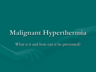 Malignant Hyperthermia What is it and how can it be prevented? 