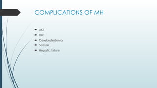 COMPLICATIONS OF MH
 AKI
 DIC
 Cerebral edema
 Seizure
 Hepatic failure
 