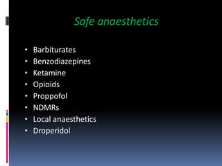Safe anaesthetics
• Barbiturates
• Benzodiazepines
• Ketamine
• Opioids
• Proppofol
• NDMRs
• Local anaesthetics
• Droperidol
 