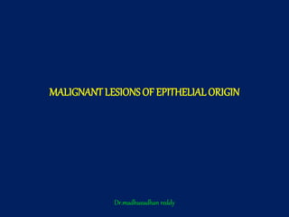 MALIGNANT LESIONS OF EPITHELIALORIGIN
Dr.madhusudhan reddy
 