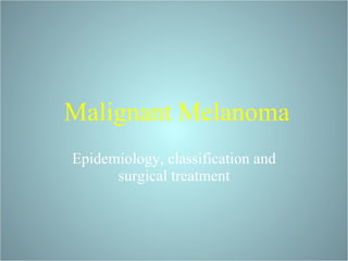 Malignant Melanoma Epidemiology, classification and surgical treatment 