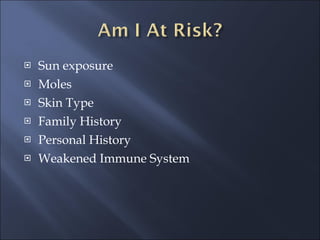 Sun exposure Moles Skin Type Family History Personal History Weakened Immune System 