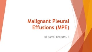 Malignant Pleural
Effusions (MPE)
Dr Kamal Bharathi. S
 