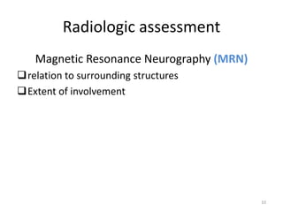 Radiologic assessment
Magnetic Resonance Neurography (MRN)
relation to surrounding structures
Extent of involvement
10
 