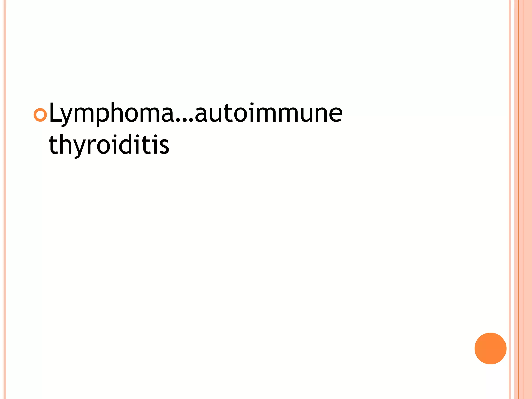 Lymphoma…autoimmune
thyroiditis
 