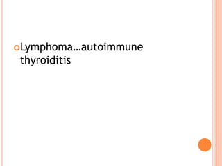 Lymphoma…autoimmune
thyroiditis
 