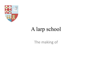 A larpschool The making of 