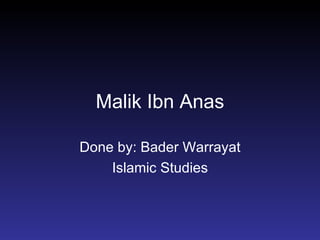 Malik Ibn Anas Done by: Bader Warrayat Islamic Studies 