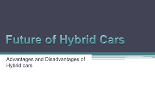 Advantages and Disadvantages of
Hybrid cars
 