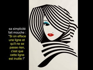 sa simplicité
fait mouche :
"Si on efface
une ligne et
qu'il ne se
passe rien,
c'est que
cette ligne
est inutile !"
 
