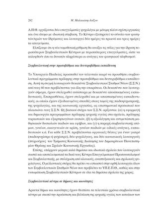 ∞.¶.£. ÂÚÁ¿˙ÔÓÙ·È ‰‡Ô Â·ÁÁÂÏÌ·Ù›Â˜ „˘¯ÔÏﬁÁÔÈ ÌÂ ÌﬁÓÈÌË Ï¤ÔÓ Û¯¤ÛË ÂÚÁ·Û›·˜
Î·È ¤Ó· ¿ÙÔÌÔ ÌÂ È‰ÈˆÙÈÎ‹ Û‡Ì‚·ÛË. ΔÔ ∫¤ÓÙÚÔ ÂÍ˘ËÚÂÙÂ› ÙÔ Û‡ÓÔÏÔ ÙˆÓ ÊÔÈÙË-
ÙÒÓ/ÙÚÈÒÓ ÙÔ˘ π‰Ú‡Ì·ÙÔ˜ Î·È ÏÂÈÙÔ˘ÚÁÂ› ‰‡Ô ËÌ¤ÚÂ˜ Ù· ÚˆÈÓ¿ Î·È ÙÚÂÈ˜ ËÌ¤ÚÂ˜
Ù· ·ÔÁÂ‡Ì·Ù·.
∂Ï›˙Ô˘ÌÂ ﬁÙÈ Ë Ó¤· ÓÔÌÔıÂÙÈÎ‹ Ú‡ıÌÈÛË ı· ·ÓÔ›ÍÂÈ ÙÈ˜ ‡ÏÂ˜ ÁÈ· ÙËÓ ›‰Ú˘ÛË Â-
ÚÈÛÛﬁÙÂÚˆÓ ™˘Ì‚Ô˘ÏÂ˘ÙÈÎÒÓ ∫¤ÓÙÚˆÓ ÌÂ ÂÚÈÛÛﬁÙÂÚÔ˘˜ Â·ÁÁÂÏÌ·Ù›Â˜, ÒÛÙÂ Ó·
Î·Ï˘ÊıÔ‡Ó ﬁÛÔ ÙÔ ‰˘Ó·ÙﬁÓ ÏËÚ¤ÛÙÂÚ· ÔÈ ·Ó¿ÁÎÂ˜ ÙÔ˘ ÊÔÈÙËÙÈÎÔ‡ ÏËı˘ÛÌÔ‡.
™˘Ì‚Ô˘ÏÂ˘ÙÈÎ‹ ÛÙËÓ ÚˆÙÔ‚¿ıÌÈ· Î·È ‰Â˘ÙÂÚÔ‚¿ıÌÈ· ÂÎ·›‰Â˘ÛË
ΔÔ ÀÔ˘ÚÁÂ›Ô ¶·È‰Â›·˜ ÚÔÛ·ıÂ› ÙÔÓ ÙÂÏÂ˘Ù·›Ô Î·ÈÚﬁ Ó· ÚÔˆı‹ÛÂÈ Û˘Ì‚Ô˘-
ÏÂ˘ÙÈÎ¿ ÚÔÁÚ¿ÌÌ·Ù· ÚﬁÏË„Ë˜ ÛÙËÓ ÚˆÙÔ‚¿ıÌÈ· Î·È ‰Â˘ÙÂÚÔ‚¿ıÌÈ· ÂÎ·›‰Â˘-
ÛË. ∞˘Ù‹ ÙË ÛÙÈÁÌ‹ ÏÂÈÙÔ˘ÚÁÔ‡Ó ‰ÂÎ·¤ÓÙÂ ™˘Ì‚Ô˘ÏÂ˘ÙÈÎÔ› ™Ù·ıÌÔ› ¡¤ˆÓ (™.™.¡.)
·ﬁ ÙÔ˘˜ 60 Ô˘ ÚÔ‚Ï¤ÔÓÙ·È ÁÈ· ﬁÏË ÙËÓ ÂÈÎÚ¿ÙÂÈ·. √È ‰ÂÎ·¤ÓÙÂ Ô˘ ÏÂÈÙÔ˘Ú-
ÁÔ‡Ó Û‹ÌÂÚ·, ¤¯Ô˘Ó ÛÙÂÏÂ¯ˆıÂ› ·ÓÙ›ÛÙÔÈ¯· ÌÂ ‰ÂÎ·¤ÓÙÂ ·ÔÛ·ÛÌ¤ÓÔ˘˜ ÂÎ·È-
‰Â˘ÙÈÎÔ‡˜. ∂ÈÚÔÛı¤Ùˆ˜, ¤¯Ô˘Ó ÛÙÂÏÂ¯ˆıÂ› Î·È ÌÂ ·ÔÛ·ÛÌ¤ÓÔ˘˜ ÂÎ·È‰Â˘ÙÈ-
ÎÔ‡˜, ÔÈ ÔÔ›ÔÈ ¤¯Ô˘Ó ÂÍÂÈ‰ÈÎÂ˘Ì¤ÓÂ˜ ÛÔ˘‰¤˜ ÛÙÔ˘˜ ÙÔÌÂ›˜ ÙË˜ ·È‰Ô„˘¯È·ÙÚÈÎ‹˜,
ÙË˜ „˘¯ÔÏÔÁ›·˜, Î·È ÙË˜ ÎÔÈÓˆÓÈÎ‹˜ ÂÚÁ·Û›·˜, ˆ˜ ÂÈÛÙËÌÔÓÈÎﬁ ÚÔÛˆÈÎﬁ Ô˘
Ï·ÈÛÈÒÓÂÈ ÙÔ˘˜ ™.™.¡. ø˜ ‚·ÛÈÎÔ› ÛÙﬁ¯ÔÈ ÙˆÓ ™.™.¡. ÔÚ›˙ÔÓÙ·È: (·) Ë ÂÊ·ÚÌÔÁ‹
Î·È ‰ËÌÈÔ˘ÚÁ›· ÚÔÁÚ·ÌÌ¿ÙˆÓ ÚﬁÏË„Ë˜ „˘¯ÈÎ‹˜ ˘ÁÂ›·˜ ÛÙ· Û¯ÔÏÂ›·, ÚﬁÏË„Ë˜
Ó·ÚÎˆÙÈÎÒÓ Î·È ÂÍ·ÚÙËÛÈÔÁﬁÓˆÓ Ô˘ÛÈÒÓ, (‚) Ë ·ÍÈÔÏﬁÁËÛË Î·È ·ÓÙÈÌÂÙÒÈÛË Ì·-
ıËÛÈ·ÎÒÓ ‰˘ÛÎÔÏÈÒÓ ·È‰ÈÒÓ Î·È ÂÊ‹‚ˆÓ, Î·È (Á) Ë ·ÚÔ¯‹ Û˘Ì‚Ô˘ÏÂ˘ÙÈÎ‹˜ ·Ùﬁ-
ÌˆÓ, ÁÔÓ¤ˆÓ, ÔÈÎÔÁÂÓÂÈÒÓ ÛÂ ÎÚ›ÛË, ÁÔÓ¤ˆÓ ·È‰ÈÒÓ ÌÂ ÂÈ‰ÈÎ¤˜ ·Ó¿ÁÎÂ˜, ÂÎ·È-
‰Â˘ÙÈÎÒÓ Î.¿. °È· Î¿ıÂ ™.™.¡. ÚÔ‚Ï¤ÔÓÙ·È ÔÚÁ·ÓÈÎ¤˜ ı¤ÛÂÈ˜ ÁÈ· ¤Ó·Ó ÁÈ·ÙÚﬁ
(·È‰Ô„˘¯›·ÙÚÔ ‹ „˘¯›·ÙÚÔ), ‰‡Ô „˘¯ÔÏﬁÁÔ˘˜, Î·È ‰‡Ô ÎÔÈÓˆÓÈÎÔ‡˜ ÏÂÈÙÔ˘ÚÁÔ‡˜
(Ù˘¯ÈÔ‡¯Ô˘˜ ÙÔ˘ ΔÌ‹Ì·ÙÔ˜ ∫ÔÈÓˆÓÈÎ‹˜ ¢ÈÔ›ÎËÛË˜ ÙÔ˘ ¢ËÌÔÎÚ›ÙÂÈÔ˘ ¶·ÓÂÈÛÙË-
Ì›Ô˘ £Ú¿ÎË˜ Î·È ™¯ÔÏÒÓ ∫ÔÈÓˆÓÈÎ‹˜ ∂ÚÁ·Û›·˜).
∂›ÛË˜, ˘¿Ú¯Ô˘Ó ÌÂÚÈÎ¿ Î·Ï¿ ‰ËÌﬁÛÈ· Î·È È‰ÈˆÙÈÎ¿ Û¯ÔÏÂ›· Ô˘ ÏÂÈÙÔ˘ÚÁÔ‡Ó
ÛˆÛÙ¿ Î·È ·ÔÙÂÏÂÛÌ·ÙÈÎ¿ Ù· ‰ÈÎ¿ ÙÔ˘˜ ∫¤ÓÙÚ· ∂·ÁÁÂÏÌ·ÙÈÎÔ‡ ¶ÚÔÛ·Ó·ÙÔÏÈÛÌÔ‡
Î·È ™˘Ì‚Ô˘ÏÂ˘ÙÈÎ‹˜, ÌÂ ÛÙÂÏ¤¯ˆÛË ·ﬁ ÎÏÈÓÈÎÔ‡˜, ·Ó·Ù˘ÍÈ·ÎÔ‡˜ Î·È Û¯ÔÏÈÎÔ‡˜ „˘-
¯ÔÏﬁÁÔ˘˜. √ ÌÂÏÏÔÓÙÈÎﬁ˜ ÛÙﬁ¯Ô˜ ı· Ú¤ÂÈ Ó· ÂÛÙÈ·ÛÙÂ› ÛÙËÓ ÔÚı‹ ÏÂÈÙÔ˘ÚÁ›· ﬁÏˆÓ
ÙˆÓ ™˘Ì‚Ô˘ÏÂ˘ÙÈÎÒÓ ™Ù·ıÌÒÓ ¡¤ˆÓ Ô˘ ÚÔ‚Ï¤ÂÈ ÙÔ À¶.∂.¶.£., Î·ıÒ˜ Î·È ÛÙËÓ
ÂÓÛˆÌ¿ÙˆÛË ™˘Ì‚Ô˘ÏÂ˘ÙÈÎÒÓ ∫¤ÓÙÚˆÓ ÛÂ ﬁÏ· Ù· ‰ËÌﬁÛÈ· Û¯ÔÏÂ›· ÙË˜ ¯ÒÚ·˜.
™˘Ì‚Ô˘ÏÂ˘ÙÈÎ¿ Î¤ÓÙÚ· ÛÂ ‰‹ÌÔ˘˜ Î·È ÎÔÈÓﬁÙËÙÂ˜
∞ÚÎÂÙÔ› ‰‹ÌÔÈ Î·È ÎÔÈÓﬁÙËÙÂ˜ ¤¯Ô˘Ó ıÂÛ›ÛÂÈ Ù· ÙÂÏÂ˘Ù·›· ¯ÚﬁÓÈ· Û˘Ì‚Ô˘ÏÂ˘ÙÈÎ¿
Î¤ÓÙÚ· ÌÂ ÛÎÔﬁ ÙËÓ ÚÔ¿ÛÈÛË Î·È ‚ÂÏÙ›ˆÛË ÙË˜ „˘¯ÈÎ‹˜ ˘ÁÂ›·˜ ÙˆÓ Î·ÙÔ›ÎˆÓ ÙˆÓ
282 ª. ª·ÏÈÎÈÒÛË-§Ô˝˙Ô˘
 