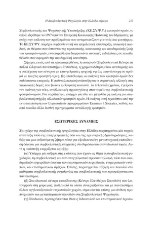 ™˘Ì‚Ô˘ÏÂ˘ÙÈÎ‹˜ Î·È æ˘¯ÔÏÔÁÈÎ‹˜ ÀÔÛÙ‹ÚÈÍË˜ (∫∂.™À.æ.À.) ÊÔÈÙËÙÒÓ-ÙÚÈÒÓ, ÙÔ
ÔÔ›Ô È‰Ú‡ıËÎÂ ÙÔ 1997 ·ﬁ ÙËÓ ∂ÈÙÚÔ‹ ∫ÔÈÓˆÓÈÎ‹˜ ¶ÔÏÈÙÈÎ‹˜ ÙÔ˘ π‰Ú‡Ì·ÙÔ˜, ÌÂ
ÛÙﬁ¯Ô ÙËÓ Â›Ï˘ÛË ÙˆÓ ÚÔ‚ÏËÌ¿ÙˆÓ Ô˘ ·ÓÙÈÌÂÙˆ›˙Ô˘Ó ÊÔÈÙËÙ¤˜ Î·È ÊÔÈÙ‹ÙÚÈÂ˜.
ΔÔ ∫∂.™À.æÀ. ·Ú¤¯ÂÈ Û˘Ì‚Ô˘ÏÂ˘ÙÈÎ‹ Î·È „˘¯ÔÏÔÁÈÎ‹ ˘ÔÛÙ‹ÚÈÍË, ·ÙÔÌÈÎ‹ ‹ ÔÌ·-
‰ÈÎ‹, ÛÂ ı¤Ì·Ù· Ô˘ ¿ÙÔÓÙ·È ÙË˜ ÚÔÛˆÈÎ‹˜, ÎÔÈÓˆÓÈÎ‹˜ Î·È ·Î·‰ËÌ·˚Î‹˜ ˙ˆ‹˜
ÙˆÓ ÊÔÈÙËÙÒÓ-ÙÚÈÒÓ, ÂÓÒ ·Ú¿ÏÏËÏ· ‰ÈÔÚÁ·ÓÒÓÂÈ ·ÓÔÈÎÙ¤˜ ÂÎ‰ËÏÒÛÂÈ˜ ÛÂ ÔÈÎ›Ï·
ı¤Ì·Ù· Ô˘ ·ÊÔÚÔ‡Ó ÙËÓ ·Î·‰ËÌ·˚Î‹ ÎÔÈÓﬁÙËÙ·.
™‹ÌÂÚ·, ÂÎÙﬁ˜ ·ﬁ Ù· ÚÔ·Ó·ÊÂÚı¤ÓÙ·, ÏÂÈÙÔ˘ÚÁÔ‡Ó ™˘Ì‚Ô˘ÏÂ˘ÙÈÎ¿ ∫¤ÓÙÚ· ÛÂ
ÔÏÏ¿ ÂÏÏËÓÈÎ¿ ·ÓÂÈÛÙ‹ÌÈ·. ∂ÓÙÔ‡ÙÔÈ˜, Ë ¯ÚËÌ·ÙÔ‰ﬁÙËÛË Â›Ó·È ·ÓÂ·ÚÎ‹˜ Î·È
Ë ÛÙÂÏ¤¯ˆÛË ÙˆÓ Î¤ÓÙÚˆÓ ÌÂ Â·ÁÁÂÏÌ·Ù›Â˜ „˘¯ÈÎ‹˜ ˘ÁÂ›·˜ ·Ó·ÓÙ›ÛÙÔÈ¯Ë ÛÂ ·ÚÈı-
Ìﬁ ÌÂ ÙÔ˘˜/ÙÈ˜ ÊÔÈÙËÙ¤˜-ÙÚÈÂ˜. ø˜ ·ÔÙ¤ÏÂÛÌ·, ÔÈ ·Ó¿ÁÎÂ˜ ÙˆÓ ÊÔÈÙËÙÒÓ-ÙÚÈÒÓ ‰ÂÓ
Î·Ï‡ÙÔÓÙ·È Â·ÚÎÒ˜. ∏ ÔÏ˘ÔÏÈÙÈÛÌÈÎ‹ ·Ó¿Ù˘ÍË Î·È ÔÈ ÛËÌ·ÓÙÈÎ¤˜ ·ÏÏ·Á¤˜ ÛÙÈ˜
ÎÔÈÓˆÓÈÎ¤˜ ‰ÔÌ¤˜ Ô˘ ‚ÈÒÓÂÈ Ë ÂÏÏËÓÈÎ‹ ÎÔÈÓˆÓ›· Ù· ÙÂÏÂ˘Ù·›· ¯ÚﬁÓÈ·, ÂÁÂ›ÚÔ˘Ó
ÙËÓ ·Ó¿ÁÎË ÁÈ· Ó¤Â˜, ÂÓ·ÏÏ·ÎÙÈÎ¤˜ ÚÔÛÂÁÁ›ÛÂÈ˜ ÛÙÔÓ ÙÔÌ¤· ÙË˜ Û˘Ì‚Ô˘ÏÂ˘ÙÈÎ‹˜
ÊÔÈÙËÙÒÓ-ÙÚÈÒÓ. °È· ·Ú¿‰ÂÈÁÌ·, ˘¿Ú¯ÂÈ Ì›· ﬁÏÔ Î·È ÌÂÁ·Ï‡ÙÂÚË ·Ó¿ÁÎË ÁÈ· Û˘Ì-
‚Ô˘ÏÂ˘ÙÈÎ‹ ÛÙ‹ÚÈÍË ·ÏÏÔ‰·ÒÓ ÊÔÈÙËÙÒÓ-ÙÚÈÒÓ. ∏ ·Ó¿ÁÎË ·˘Ù‹ ÚÔÎ‡ÙÂÈ ·ﬁ ÙËÓ
ÂÓÙ·ÙÈÎÔÔ›ËÛË ÙˆÓ ∂˘Úˆ·˚ÎÒÓ ÚÔÁÚ·ÌÌ¿ÙˆÓ Erasmus ‹ Socrates, Î·ıÒ˜ Î·È
·ﬁ ÔÈÎ›Ï· ¿ÏÏ· ‰ÈÂıÓ‹ ÚÔÁÚ¿ÌÌ·Ù· ·ÓÙ·ÏÏ·Á‹˜ ÊÔÈÙËÙÒÓ.
∂™øΔ∂ƒπ∫∂™ ¢À¡∞ª∂π™
™ÙÔ ¯ÒÚÔ ÙË˜ Û˘Ì‚Ô˘ÏÂ˘ÙÈÎ‹˜ „˘¯ÔÏÔÁ›·˜ ÛÙËÓ ∂ÏÏ¿‰· ·Ú·ÙËÚÂ›Ù·È Ì›· Ù·¯Â›·
·Ó¿Ù˘ÍË ÙﬁÛÔ ÙË˜ Â·ÁÁÂÏÌ·ÙÈÎ‹˜ ﬁÛÔ Î·È ÙË˜ ÂÚÂ˘ÓËÙÈÎ‹˜ ‰Ú·ÛÙËÚÈﬁÙËÙ·˜, Î·-
ıÒ˜ Î·È ÌÈ· ·˘Í·ÓﬁÌÂÓË ˙‹ÙËÛË ÙﬁÛÔ ÁÈ· ÂÍÂÈ‰ÈÎÂ˘Ì¤ÓË ÌÂÙ·Ù˘¯È·Î‹ ÂÎ·›‰Â˘-
ÛË ﬁÛÔ Î·È ÁÈ· Û˘Ì‚Ô˘ÏÂ˘ÙÈÎ¤˜ ˘ËÚÂÛ›Â˜ ÛÙÔ ‰ËÌﬁÛÈÔ Î·È ÛÙÔÓ È‰ÈˆÙÈÎﬁ ÙÔÌ¤·. ∞˘-
Ù‹ Ë ·Ó¿Ù˘ÍË ÂÎÊÚ¿˙ÂÙ·È ˆ˜ ÂÍ‹˜:
(·) À¿Ú¯ÂÈ Ì›· ·‡ÍËÛË ÛÙÈ˜ ÂÎ‰ﬁÛÂÈ˜ Ô˘ ¤¯Ô˘Ó ˆ˜ ı¤Ì· ÙË Û˘Ì‚Ô˘ÏÂ˘ÙÈÎ‹ „˘-
¯ÔÏÔÁ›·, ÙË Û˘Ì‚Ô˘ÏÂ˘ÙÈÎ‹ Î·È ÙÔÓ Â·ÁÁÂÏÌ·ÙÈÎﬁ ÚÔÛ·Ó·ÙÔÏÈÛÌﬁ, ÙﬁÛÔ ÙˆÓ ·Î·-
‰ËÌ·˚ÎÒÓ ÂÁ¯ÂÈÚÈ‰›ˆÓ ﬁÛÔ Î·È ÙˆÓ ÂÈÛÙËÌÔÓÈÎÒÓ ÂÚÈÔ‰ÈÎÒÓ, ÂÓËÌÂÚˆÙÈÎÒÓ ÂÓÙ‡-
ˆÓ, Î·È ÂÈÛÙËÌÔÓÈÎÒÓ ¿ÚıÚˆÓ. ∂›ÛË˜, ·Ú·ÙËÚÂ›Ù·È ·‡ÍËÛË Î·È ÔÈÎÈÏ›· ÛÙ·
Ì·ı‹Ì·Ù· Û˘Ì‚Ô˘ÏÂ˘ÙÈÎ‹˜ „˘¯ÔÏÔÁ›·˜ Î·È Û˘Ì‚Ô˘ÏÂ˘ÙÈÎ‹˜ Ô˘ ÚÔÛÊ¤ÚÔÓÙ·È ÛÙ·
·ÓÂÈÛÙ‹ÌÈ·.
(‚) ™Ù· È‰ÈˆÙÈÎ¿ Î¤ÓÙÚ· ÂÎ·›‰Â˘ÛË˜ (∫¤ÓÙÚ· ∂ÏÂ˘ı¤ÚˆÓ ™Ô˘‰ÒÓ) Ô˘ ÏÂÈ-
ÙÔ˘ÚÁÔ‡Ó ÛÙË ¯ÒÚ· Ì·˜, ÔÏÏ¿ ·ﬁ Ù· ÔÔ›· Û˘ÓÂÚÁ¿˙ÔÓÙ·È Î·È ÌÂ ·ÓÂÈÛÙ‹ÌÈ·
¿ÏÏˆÓ ·ÁÁÏÔÛ·ÍÔÓÈÎÒÓ Â˘Úˆ·˚ÎÒÓ ¯ˆÚÒÓ, ÛËÌÂÈÒÓÂÙ·È Â›ÛË˜ ÌÈ· ¿ÓıÈÛË ÚÔ-
Ù˘¯È·ÎÒÓ Î·È ÌÂÙ·Ù˘¯È·ÎÒÓ ÛÔ˘‰ÒÓ ÛÙË ™˘Ì‚Ô˘ÏÂ˘ÙÈÎ‹ æ˘¯ÔÏÔÁ›·.
(Á) ™Ù·‰È·Î¿, ÚÔÎËÚ‡ÛÛÔÓÙ·È ı¤ÛÂÈ˜ ‰È‰·ÎÙÈÎÔ‡ Î·È ÂÈÛÙËÌÔÓÈÎÔ‡ ÚÔÛˆ-
∏ ™˘Ì‚Ô˘ÏÂ˘ÙÈÎ‹ æ˘¯ÔÏÔÁ›· ÛÙËÓ ∂ÏÏ¿‰· Û‹ÌÂÚ· 273
 