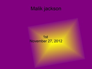 Malik jackson




      1st
November 27, 2012
 