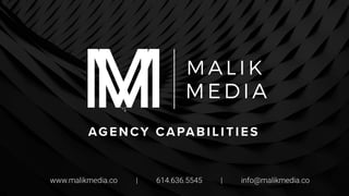 AGENCY CAPABILITIES
www.malikmedia.co | 614.636.5545 | info@malikmedia.co
 