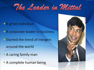  A great individual
 A corporate leader in business
 Started the trend of mergers
around the world
 A caring family man
 A complete human being
 