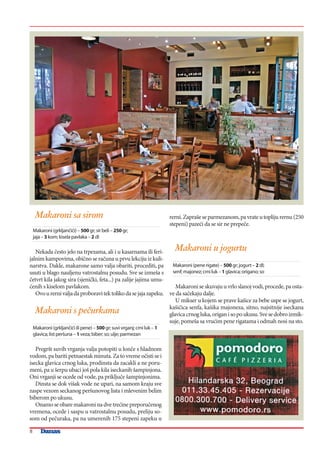 Makaroni sa sirom
Makaroni (grkljan~i}i)–500gr;sirbeli–250gr;
jaja – 3kom;kisela pavlaka–2dl
Nekada ~esto jelo na trpezama, ali i u kasarnama ili feri-
jalnim kampovima, obi~no se ra~una u prvu lekciju iz kuli-
narstva. Dakle, makarone samo valja obariti, procediti, pa
usuti u blago nauljenu vatrostalnu posudu. Sve se izme{a s
~etvrt kila jakog sira (sjeni~ki, feta...) pa zalije jajima umu-
}enih s kiselom pavlakom.
Ovourernivaljadaproboravitektolikodasejajazapeku.
Makaroni s pe~urkama
Makaroni (grkljan~i}iilipene)–500gr;suvivrganj;crniluk– 1
glavica;listper{una –1veza;biber;so;ulje;parmezan
Pregr{t suvih vrganja valja potopiti u lon~e s hladnom
vodom, pa bariti petnaestak minuta. Za to vreme o~isti se i
isecka glavica crnog luka, prodinsta da zacakli a ne poru-
meni, pa u {erpu ubaci jo{ pola kila iseckanih {ampinjona.
Oni vrganji se ocede od vode, pa priklju~e {ampinjonima.
Dinsta se dok vi{ak vode ne upari, na samom kraju sve
zaspe vezom seckanog per{unovog lista i mlevenim belim
biberom po ukusu.
Onamoseobaremakaroninadvetre}inepreporu~enog
vremena, ocede i saspu u vatrostalnu posudu, preliju so-
som od pe~uraka, pa na umerenih 175 stepeni zapeku u
rerni.Zapra{eseparmezanom,pavrateutoplijurernu(250
stepeni) paze}i da se sir ne prepe~e.
Makaroni u jogurtu
Makaroni (pene rigate) –500gr;jogurt– 2dl;
senf;majonez;crniluk–1glavica;origano;so
Makaroniseskuvajuuvrloslanojvodi,procede,paosta-
ve da sa~ekaju dalje.
U mikser u kojem se prave ka{ice za bebe uspe se jogurt,
ka{i~ica senfa, ka{ika majoneza, sitno, najsitnije iseckana
glavicacrnogluka,origanisopoukusu.Svesedobroizmik-
suje, pome{a sa vru}im pene rigatama i odmah nosi na sto.
8
 