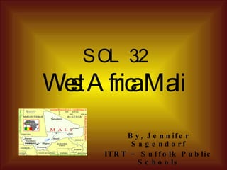 SOL 3.2 West Africa Mali By, Jennifer Sagendorf ITRT – Suffolk Public Schools 