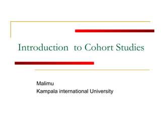 Introduction to Cohort Studies
Malimu
Kampala international University
 