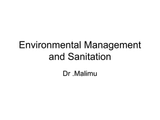Environmental Management
and Sanitation
Dr .Malimu
 