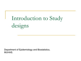 Introduction to Study
designs
Department of Epidemiology and Biostatistics,
MUHAS.
 