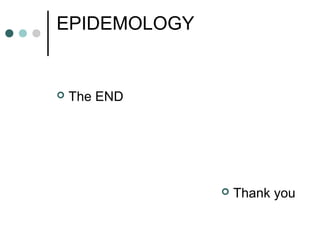 EPIDEMOLOGY
 The END
 Thank you
 