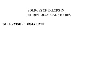 SOURCES OF ERRORS IN
EPIDEMIOLOGICAL STUDIES
SUPERVISOR: DRMALIMU
 