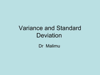 Variance and Standard
Deviation
Dr Malimu
 