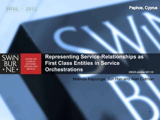 Representing Service-Relationships as
First Class Entities in Service
Orchestrations
          Malinda Kapuruge, Jun Han and Alan Colman




                                                1
 