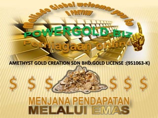 AMETHYST GOLD CREATION SDN BHD.GOLD LICENSE :(951063-K)

 