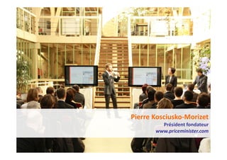 3      Les ateliers de la transformation 01/04/10




    Pierre Kosciusko-Morizet
                 Président fondateur
               www.priceminister.com
 