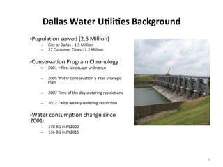 Dallas	
  Water	
  U<li<es	
  Background	
  
	
  
• Popula6on	
  served	
  (2.5	
  Million)	
  
–  City	
  of	
  Dallas	
 ...