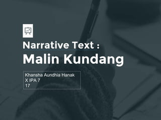 Narrative Text :
Malin Kundang
Khansha Aundhia Hanak
X IPA 7
17
 
