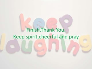 Finish.Thank You.
Keep spirit,cheerful and pray

 