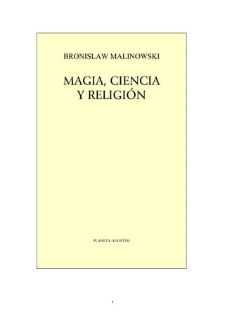 BRONISLAW MALINOWSKI
MAGIA, CIENCIA
Y RELIGIÓN
PLANETA-AGOSTINI
1
 